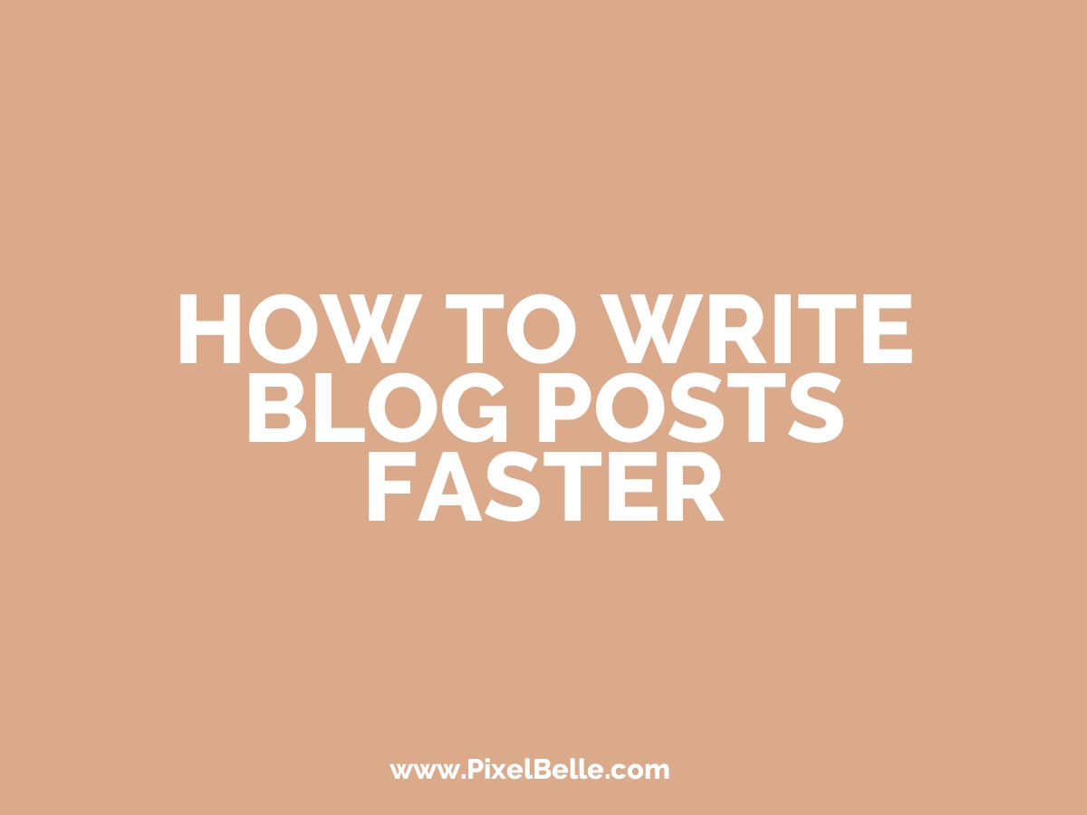 How To Write Blog Posts Faster - Pixel Belle